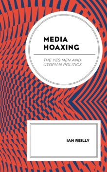 Media Hoaxing : The Yes Men and Utopian Politics