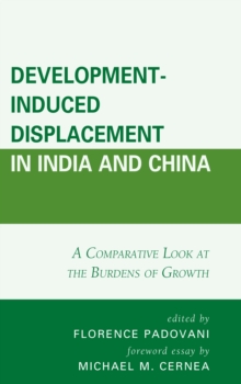Development-Induced Displacement in India and China : A Comparative Look at the Burdens of Growth, Hardback Book Development-Induced Displacement in India and China : A Comparative Look at the Burdens of Growth, Hardback Book