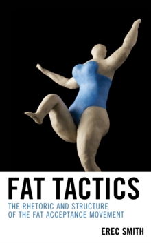 Fat Tactics : The Rhetoric and Structure of the Fat Acceptance Movement, Hardback Book Fat Tactics : The Rhetoric and Structure of the Fat Acceptance Movement, Hardback Book
