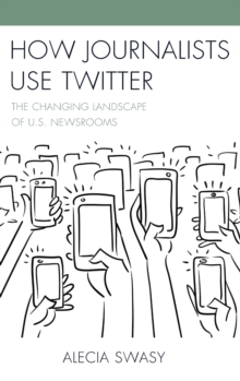 How Journalists Use Twitter : The Changing Landscape of U.S. Newsrooms