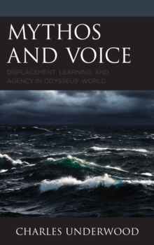 Mythos and Voice : Displacement, Learning, and Agency in Odysseus' World, Hardback Book Mythos and Voice : Displacement, Learning, and Agency in Odysseus' World, Hardback Book