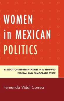 Women in Mexican Politics : A Study of Representation in a Renewed Federal and Democratic State, Hardback Book Women in Mexican Politics : A Study of Representation in a Renewed Federal and Democratic State, Hardback Book