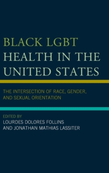 Black LGBT Health in the United States : The Intersection of Race, Gender, and Sexual Orientation, Hardback Book Black LGBT Health in the United States : The Intersection of Race, Gender, and Sexual Orientation, Hardback Book