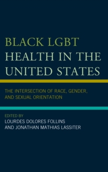 Black LGBT Health in the United States : The Intersection of Race, Gender, and Sexual Orientation, Paperback / softback Book Black LGBT Health in the United States : The Intersection of Race, Gender, and Sexual Orientation, Paperback / softback Book