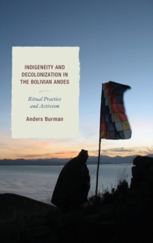 Indigeneity and Decolonization in the Bolivian Andes : Ritual Practice and Activism, Hardback Book Indigeneity and Decolonization in the Bolivian Andes : Ritual Practice and Activism, Hardback Book