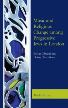 Music and Religious Change among Progressive Jews in London : Being Liberal and Doing Traditional, Hardback Book Music and Religious Change among Progressive Jews in London : Being Liberal and Doing Traditional, Hardback Book