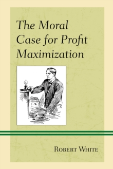 The Moral Case for Profit Maximization