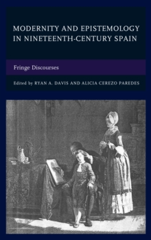 Modernity and Epistemology in Nineteenth-Century Spain : Fringe Discourses, Hardback Book Modernity and Epistemology in Nineteenth-Century Spain : Fringe Discourses, Hardback Book