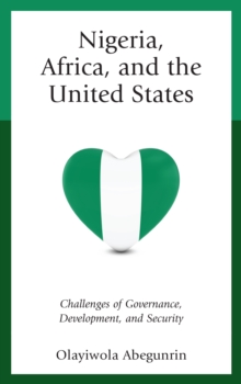 Nigeria, Africa, and the United States : Challenges of Governance, Development, and Security, Hardback Book Nigeria, Africa, and the United States : Challenges of Governance, Development, and Security, Hardback Book
