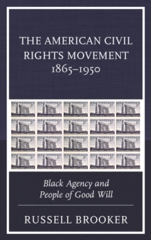 The American Civil Rights Movement 1865-1950 : Black Agency and People of Good Will, Paperback / softback Book The American Civil Rights Movement 1865-1950 : Black Agency and People of Good Will, Paperback / softback Book