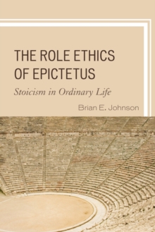 The Role Ethics Of Epictetus : Stoicism In Ordinary Life