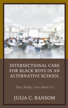 Intersectional Care for Black Boys in an Alternative School : They Really Care about Us, Hardback Book Intersectional Care for Black Boys in an Alternative School : They Really Care about Us, Hardback Book