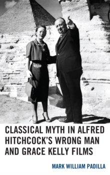 Classical Myth in Alfred Hitchcock's Wrong Man and Grace Kelly Films, Hardback Book Classical Myth in Alfred Hitchcock's Wrong Man and Grace Kelly Films, Hardback Book