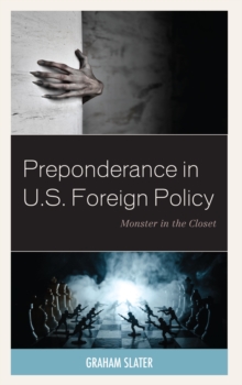 Preponderance in U.S. Foreign Policy : Monster in the Closet, Hardback Book Preponderance in U.S. Foreign Policy : Monster in the Closet, Hardback Book