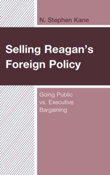 Selling Reagan's Foreign Policy : Going Public vs. Executive Bargaining