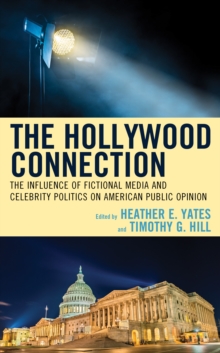 The Hollywood Connection : The Influence of Fictional Media and Celebrity Politics on American Public Opinion, Hardback Book The Hollywood Connection : The Influence of Fictional Media and Celebrity Politics on American Public Opinion, Hardback Book