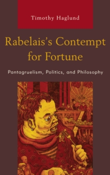 Rabelais's Contempt for Fortune : Pantagruelism, Politics, and Philosophy, Hardback Book Rabelais's Contempt for Fortune : Pantagruelism, Politics, and Philosophy, Hardback Book