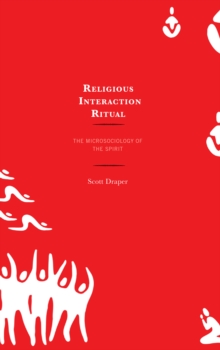 Religious Interaction Ritual : The Microsociology of the Spirit, Hardback Book Religious Interaction Ritual : The Microsociology of the Spirit, Hardback Book