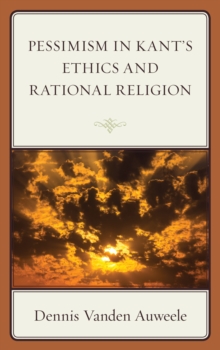 Pessimism in Kant's Ethics and Rational Religion, Hardback Book Pessimism in Kant's Ethics and Rational Religion, Hardback Book