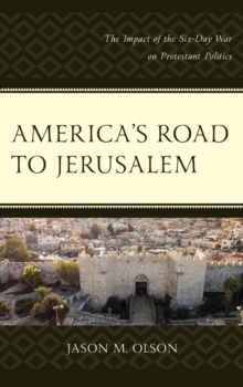 America's Road to Jerusalem : The Impact of the Six-Day War on Protestant Politics, Hardback Book America's Road to Jerusalem : The Impact of the Six-Day War on Protestant Politics, Hardback Book