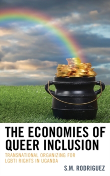 The Economies of Queer Inclusion : Transnational Organizing for LGBTI Rights in Uganda, Hardback Book The Economies of Queer Inclusion : Transnational Organizing for LGBTI Rights in Uganda, Hardback Book