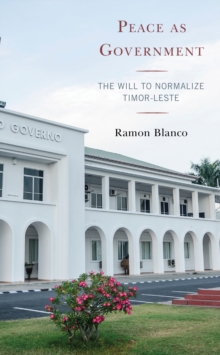 Peace as Government : The Will to Normalize Timor-Leste