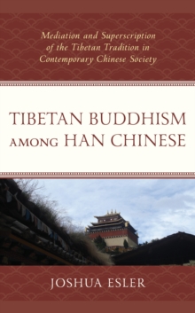 Tibetan Buddhism among Han Chinese : Mediation and Superscription of the Tibetan Tradition in Contemporary Chinese Society