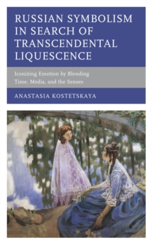 Russian Symbolism in Search of Transcendental Liquescence : Iconizing Emotion by Blending Time, Media, and the Senses