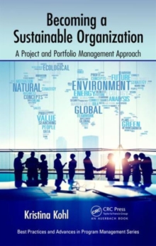 Becoming a Sustainable Organization : A Project and Portfolio Management Approach, Hardback Book Becoming a Sustainable Organization : A Project and Portfolio Management Approach, Hardback Book