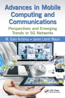 Advances in Mobile Computing and Communications : Perspectives and Emerging Trends in 5G Networks