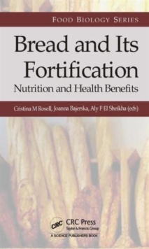 Bread and Its Fortification : Nutrition and Health Benefits, Hardback Book Bread and Its Fortification : Nutrition and Health Benefits, Hardback Book
