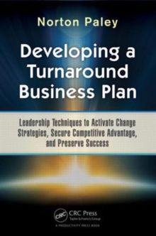 Developing a Turnaround Business Plan : Leadership Techniques to Activate Change Strategies, Secure Competitive Advantage, and Preserve Success, Hardback Book Developing a Turnaround Business Plan : Leadership Techniques to Activate Change Strategies, Secure Competitive Advantage, and Preserve Success, Hardback Book