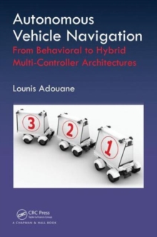 Autonomous Vehicle Navigation : From Behavioral to Hybrid Multi-Controller Architectures, Hardback Book Autonomous Vehicle Navigation : From Behavioral to Hybrid Multi-Controller Architectures, Hardback Book