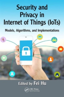 Security and Privacy in Internet of Things (IoTs) : Models, Algorithms, and Implementations, Hardback Book Security and Privacy in Internet of Things (IoTs) : Models, Algorithms, and Implementations, Hardback Book