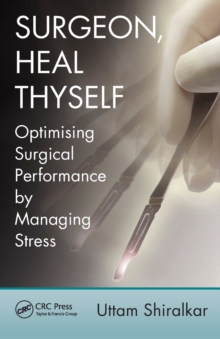 Surgeon, Heal Thyself : Optimising Surgical Performance by Managing Stress, Paperback / softback Book Surgeon, Heal Thyself : Optimising Surgical Performance by Managing Stress, Paperback / softback Book