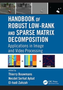 Handbook of Robust Low-Rank and Sparse Matrix Decomposition : Applications in Image and Video Processing, Hardback Book Handbook of Robust Low-Rank and Sparse Matrix Decomposition : Applications in Image and Video Processing, Hardback Book