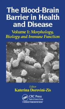 The Blood-Brain Barrier in Health and Disease, Volume One : Morphology, Biology and Immune Function