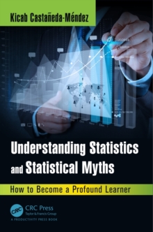 Understanding Statistics and Statistical Myths : How to Become a Profound Learner