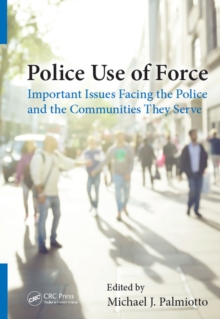 Police Use of Force : Important Issues Facing the Police and the Communities They Serve