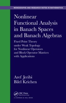 Nonlinear Functional Analysis in Banach Spaces and Banach Algebras : Fixed Point Theory under Weak Topology for Nonlinear Operators and Block Operator Matrices with Applications