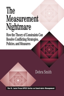 The Measurement Nightmare : How the Theory of Constraints Can Resolve Conflicting Strategies, Policies, and Measures