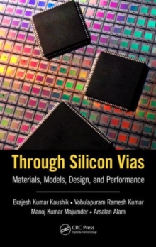 Through Silicon Vias : Materials, Models, Design, and Performance, Hardback Book Through Silicon Vias : Materials, Models, Design, and Performance, Hardback Book