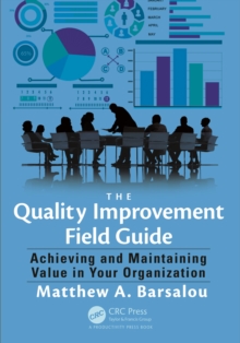 The Quality Improvement Field Guide : Achieving and Maintaining Value in Your Organization