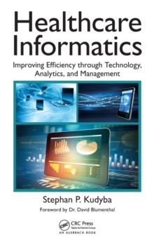 Healthcare Informatics : Improving Efficiency through Technology, Analytics, and Management, Hardback Book Healthcare Informatics : Improving Efficiency through Technology, Analytics, and Management, Hardback Book
