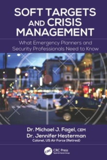 Soft Targets and Crisis Management : What Emergency Planners and Security Professionals Need to Know, Hardback Book Soft Targets and Crisis Management : What Emergency Planners and Security Professionals Need to Know, Hardback Book