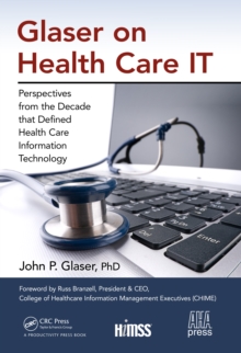 Glaser on Health Care IT : Perspectives from the Decade that Defined Health Care Information Technology