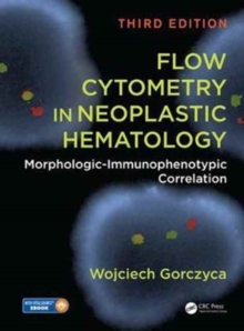 Flow Cytometry in Neoplastic Hematology : Morphologic-Immunophenotypic Correlation, Third Edition, Mixed media product Book Flow Cytometry in Neoplastic Hematology : Morphologic-Immunophenotypic Correlation, Third Edition, Mixed media product Book