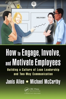 How to Engage, Involve, and Motivate Employees : Building a Culture of Lean Leadership and Two-Way Communication