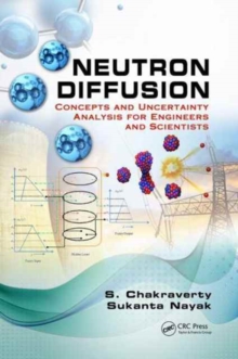 Neutron Diffusion : Concepts and Uncertainty Analysis for Engineers and Scientists, Hardback Book Neutron Diffusion : Concepts and Uncertainty Analysis for Engineers and Scientists, Hardback Book