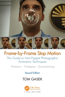 Frame-By-Frame Stop Motion : The Guide to Non-Puppet Photographic Animation Techniques, Second Edition